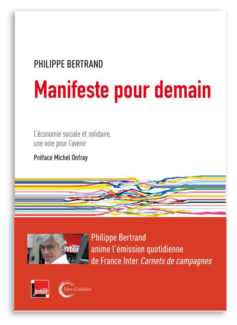 MANIFESTE POUR DEMAIN  -  L'ECONOMIE SOCIALE ET SOLIDAIRE, UNE VOIE POUR L'AVENIR - BERTRAND PHILIPPE - LIBRE SOLIDAIRE