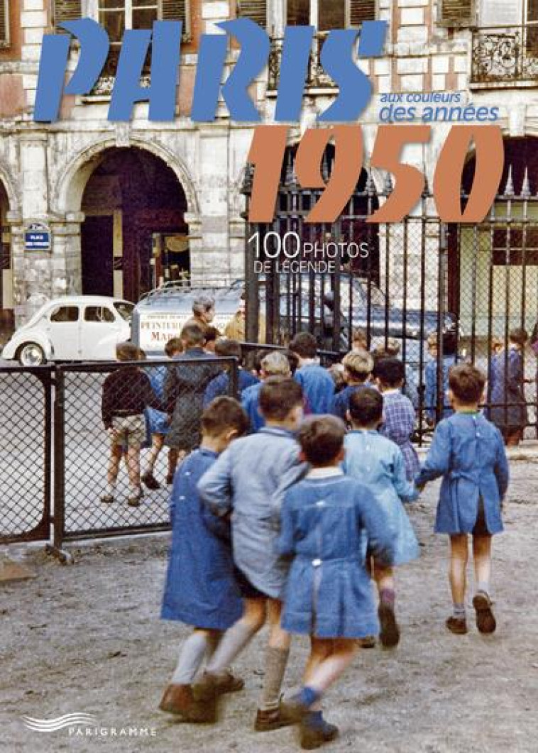 PARIS AUX COULEURS DES ANNEES 1950  -  100 PHOTOS DE LEGENDE - COLLECTIF - PARIGRAMME