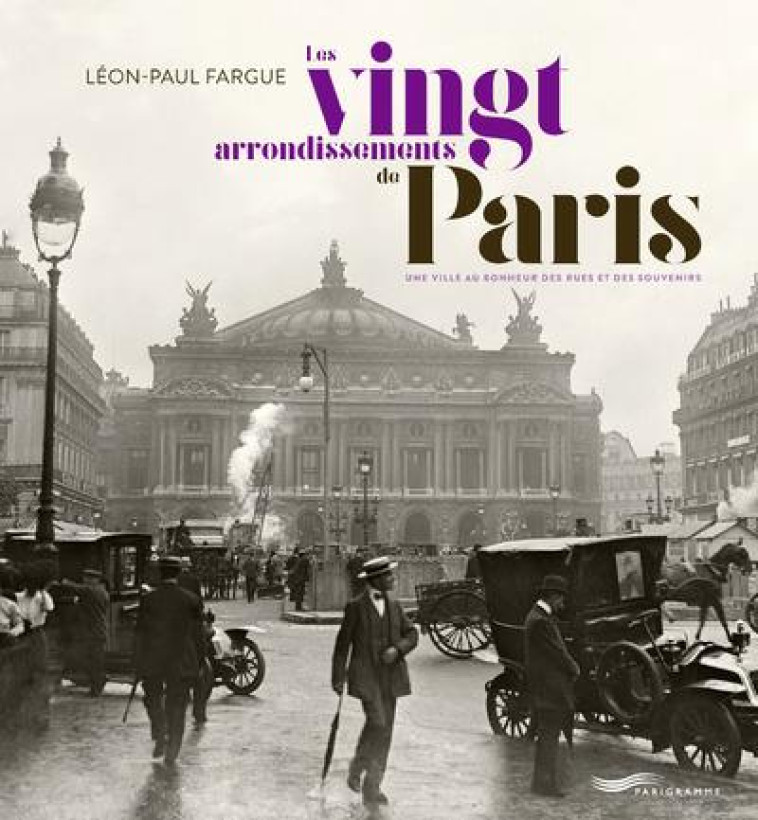 LES VINGT ARRONDISSEMENTS DE PARIS - UNE VILLE AU BONHEUR DES RUES ET DES SOUVENIRS - FARGUE LEON-PAUL - PARIGRAMME