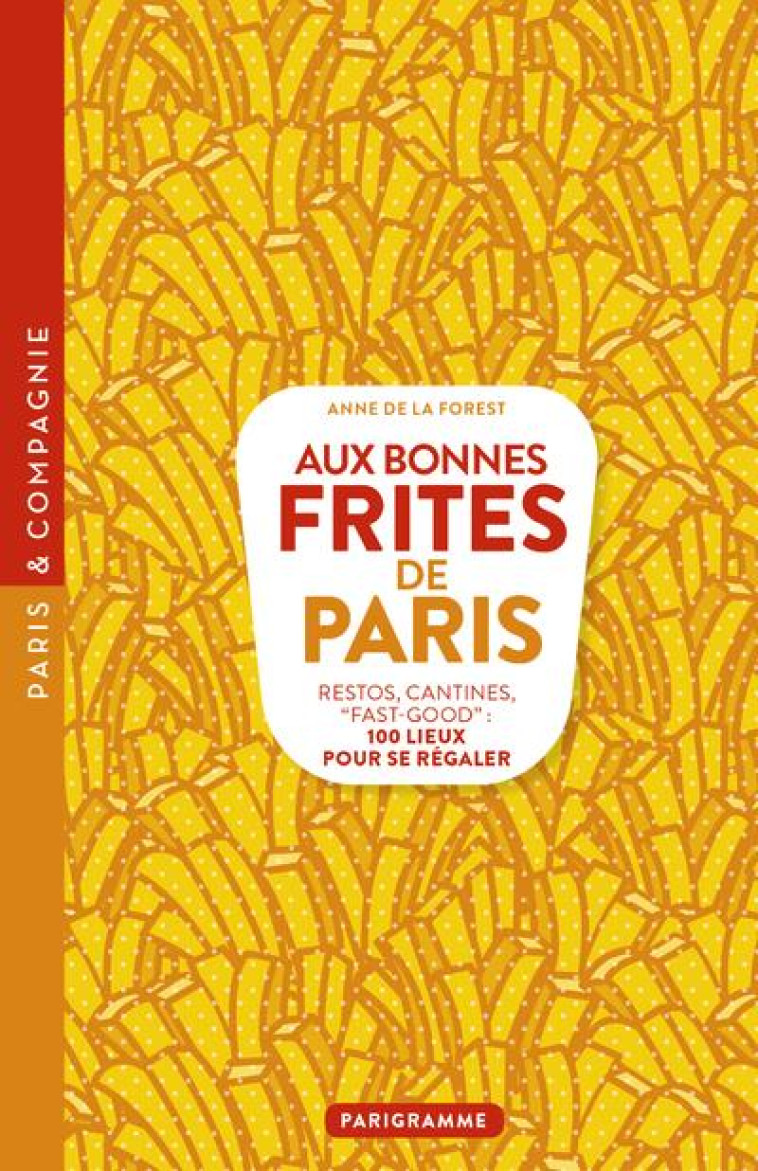 AUX BONNES FRITES DE PARIS - RESTOS, CANTINES, FAST-GOOD 100 LIEUX POUR SE REGALER - LA FOREST ANNE DE - PARIGRAMME