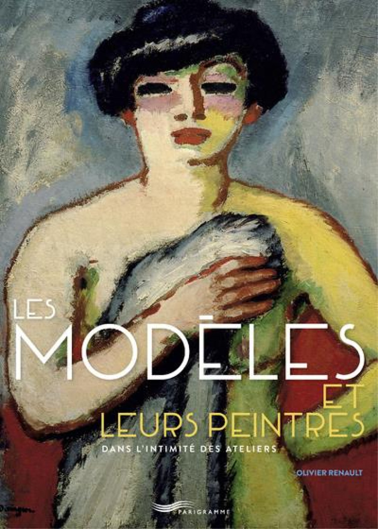 LES MODELES ET LEURS PEINTRES - RENAULT OLIVIER - PARIGRAMME