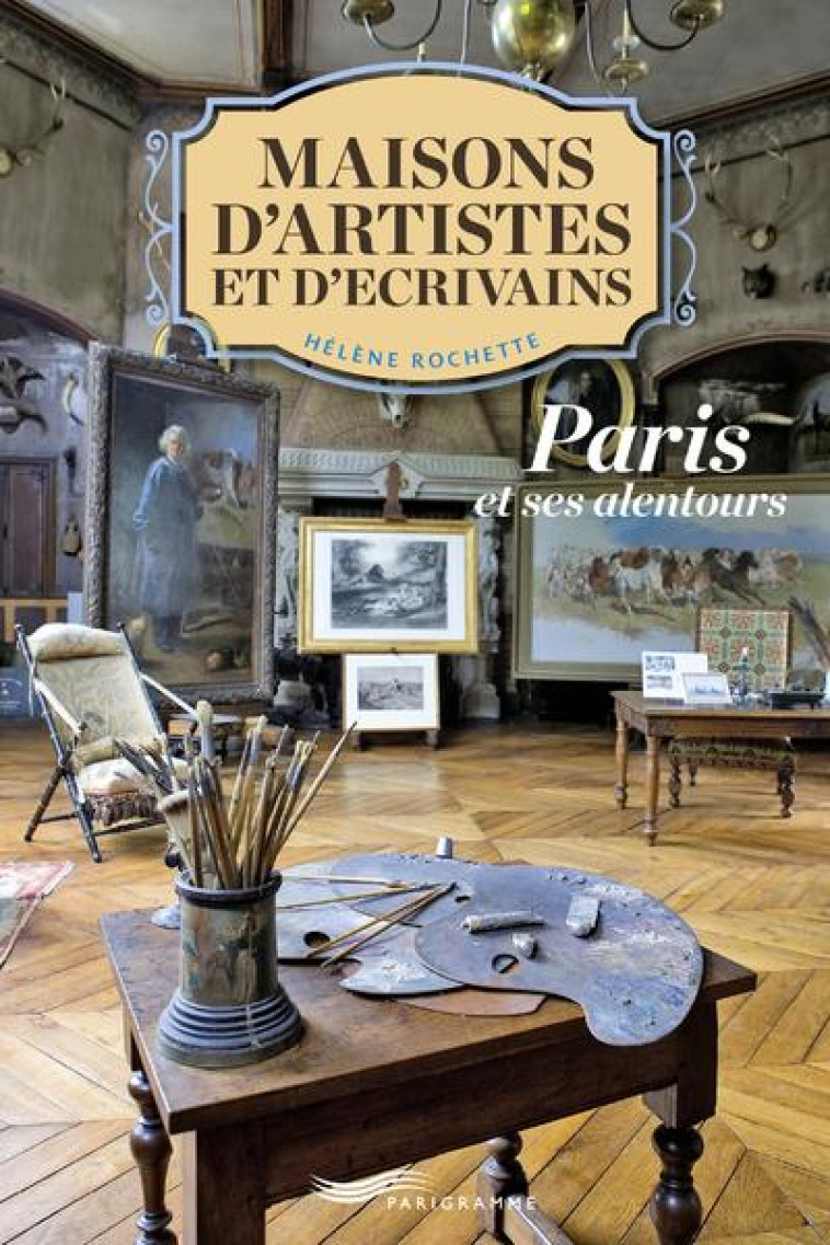 MAISONS D'ARTISTES ET D'ECRIVAINS - ROCHETTE/PAILLARDET - PARIGRAMME