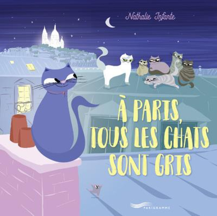 A PARIS TOUS LES CHATS SONT GRIS - INFANTE NATHALIE - PARIGRAMME