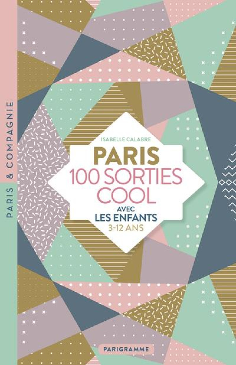 PARIS 100 SORTIES COOL AVEC LES ENFANTS 3-12 ANS - CALABRE ISABELLE - PARIGRAMME