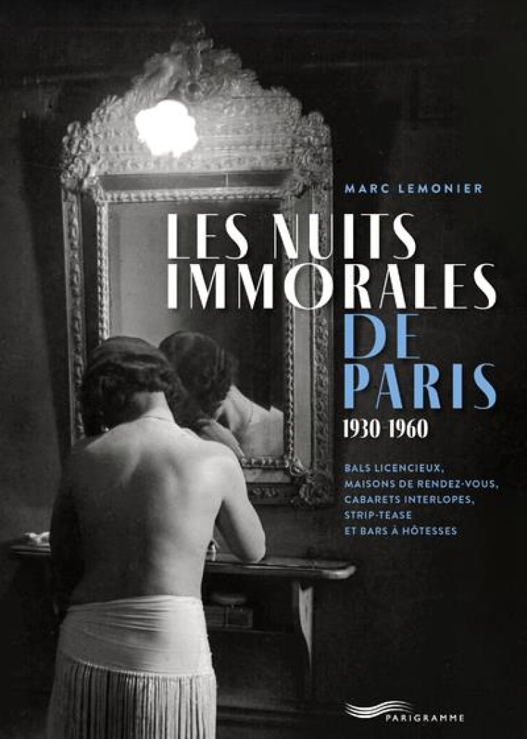 LES NUITS IMMORALES DE PARIS 1930-1960 - LEMONIER MARC - PARIGRAMME