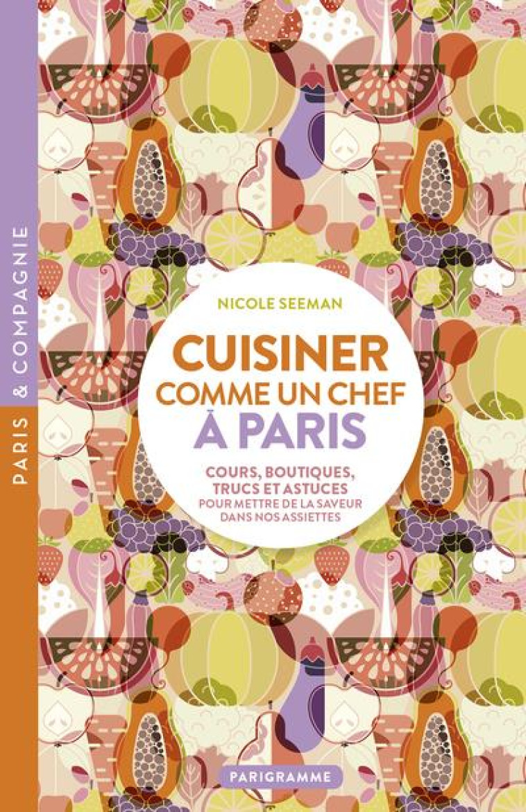 CUISINER COMME UN CHEF A PARIS - SEEMAN NICOLE - PARIGRAMME