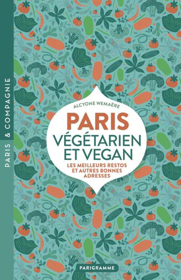 PARIS VEGETARIEN ET VEGAN : LES MEILLEURS RESTOS ET AUTRES BONNES ADRESSES - WEMAERE ALCYONE - PARIGRAMME