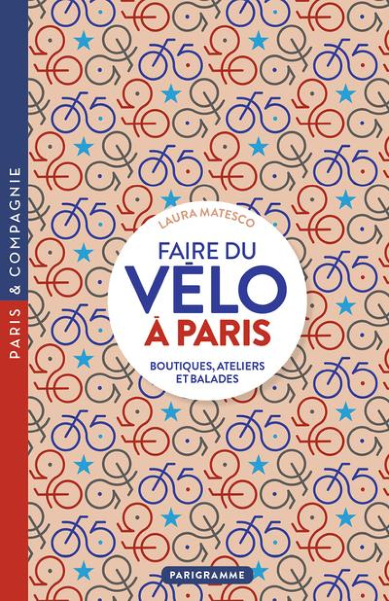 FAIRE DU VELO A PARIS - BOUTIQUES, ATELIERS ET BALADES - MATESCO LAURA - PARIGRAMME