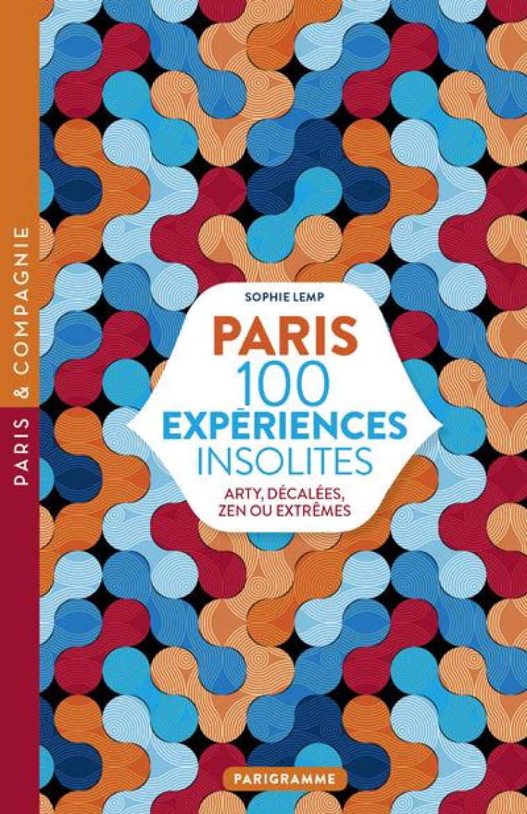 PARIS 100 EXPERIENCES INSOLITES : ARTY, DECALEES, ZEN OU EXTREMES - LEMP SOPHIE - PARIGRAMME