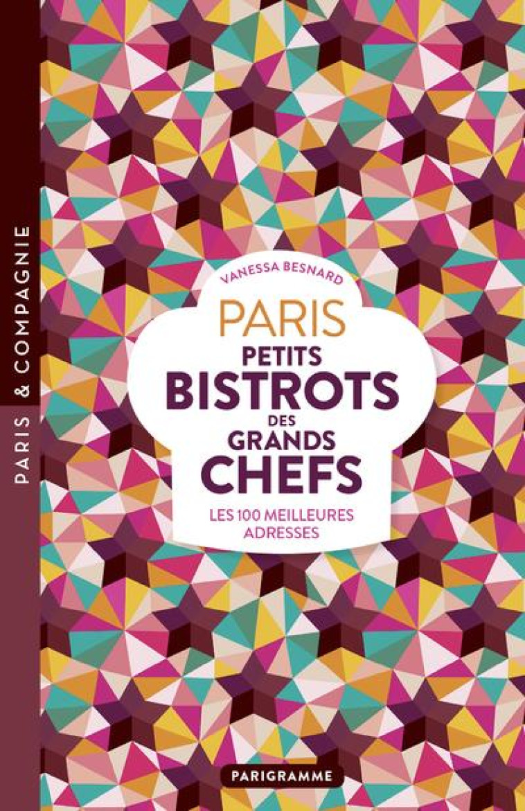 PARIS PETITS BISTROTS DES GRANDS CHEFS : LES 100 MEILLEURES ADRESSES - BESNARD VANESSA - PARIGRAMME