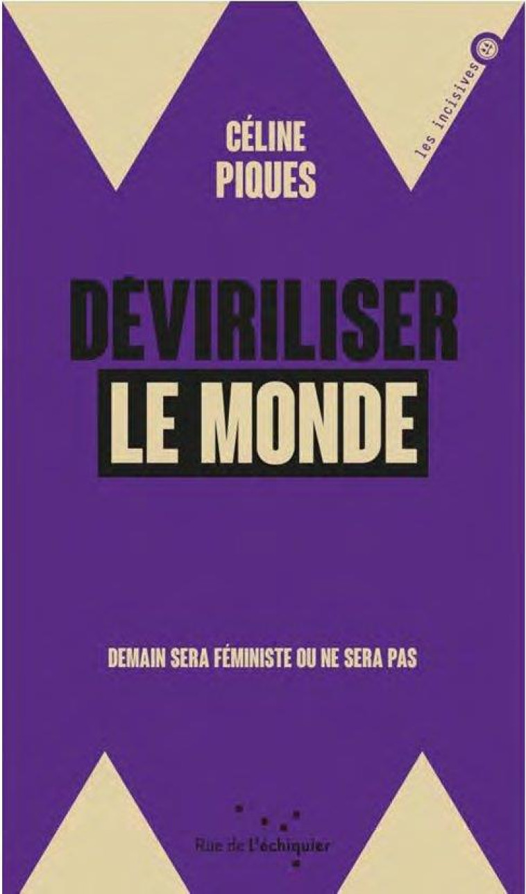 DEVIRILISER LE MONDE  -  DEMAIN SERA FEMINISTE OU NE SERA PAS - PIQUES CELINE - RUE ECHIQUIER