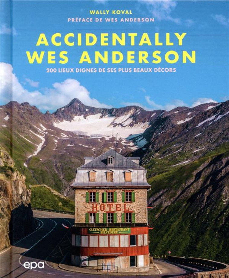 ACCIDENTALLY WES ANDERSON : 200 LIEUX DIGNES DE SES PLUS BEAUX DECORS - KOVAL WALLY - EPA