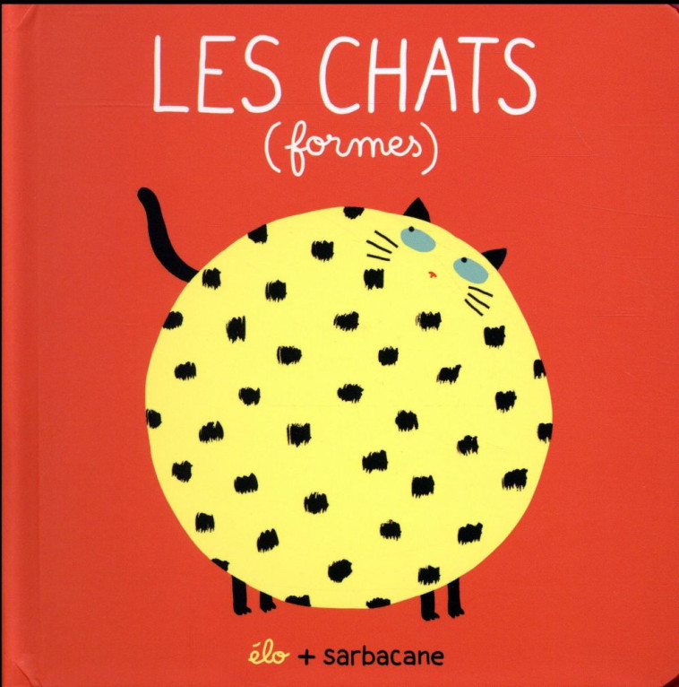 LES CHATS (FORMES) - ELO - Ed. Sarbacane