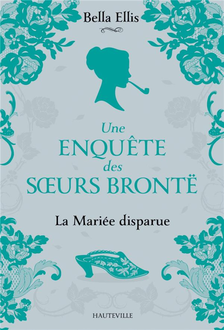 UNE ENQUETE DES SOEURS BRONTE T.1 : LA MARIEE DISPARUE - ELLIS BELLA - HAUTEVILLE