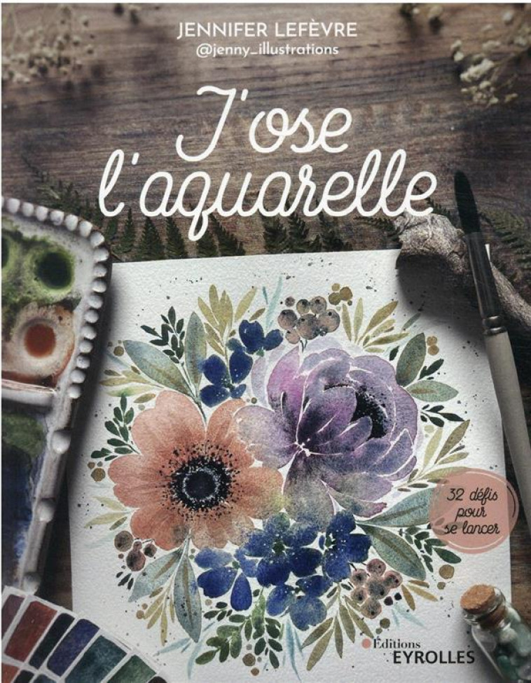 J'OSE L'AQUARELLE: 32 DEFIS POUR SE LANCER - LEFEVRE JENNIFER - EYROLLES