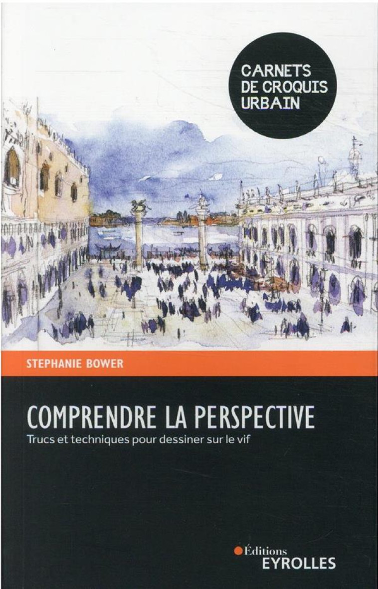 COMPRENDRE LA PERSPECTIVE : TRUCS ET TECHNIQUES POUR DESSINER SUR LE VIF - BOWER STEPHANIE - EYROLLES