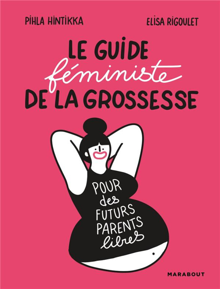 LE GUIDE FEMINISTE DE LA GROSSESSE, POUR DES FUTURS PARENTS LIBRES - HINTIKKA/RIGOULET - MARABOUT