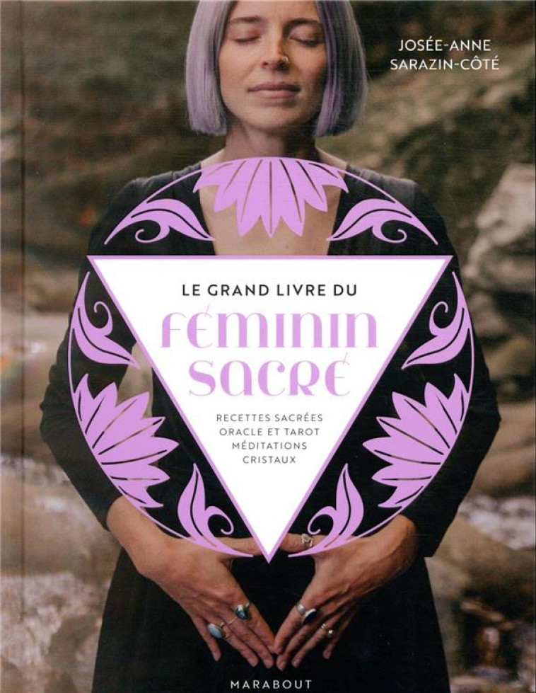 LE GRAND LIVRE DU FEMININ SACRE  -  RECETTES SACREES, ORACLE ET TAROT, MEDITATIONS, CRISTAUX - SARAZIN-COTE J-A. - MARABOUT