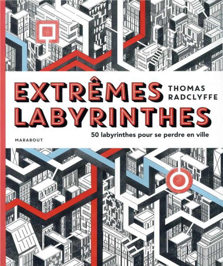 EXTREMES LABYRINTHES  -  50 LABYRINTHES POUR SE PERDRE EN VILLE - RADCLYFFE THOMAS - MARABOUT