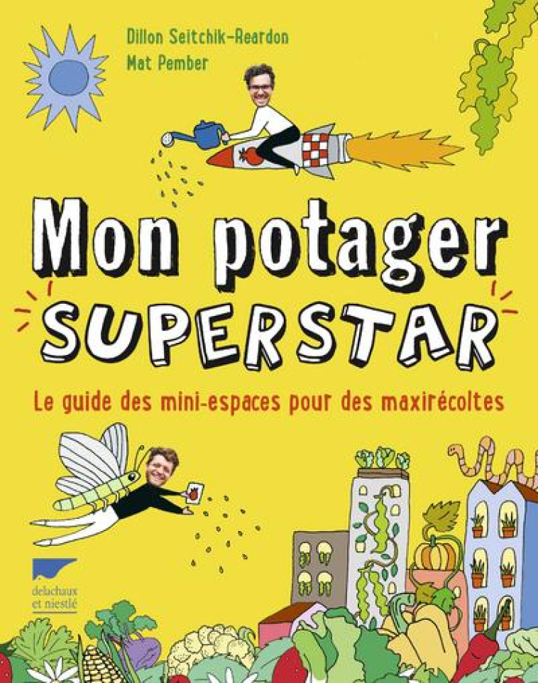 MON POTAGER SUPERSTAR. LE GUIDE DES MINI ESPACES POUR DES MAXI RECOLTES - SETICHIK-REARDON - DELACHAUX