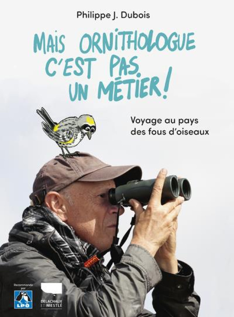 MAIS ORNITHOLOGUE C'EST PAS UN METIER !. VOYAGE AU PAYS DES FOUS D'OISEAUX - DUBOIS/MACAGNO - DELACHAUX