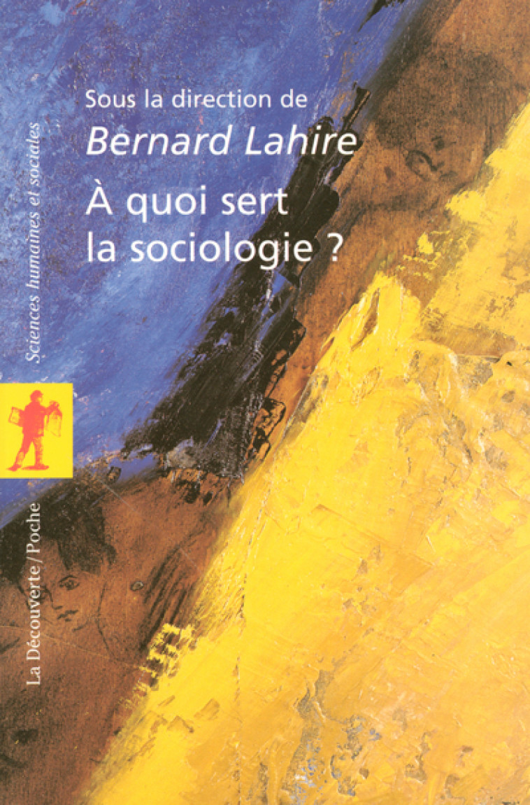 A QUOI SERT LA SOCIOLOGIE ? - Bernard Lahire - LA DECOUVERTE