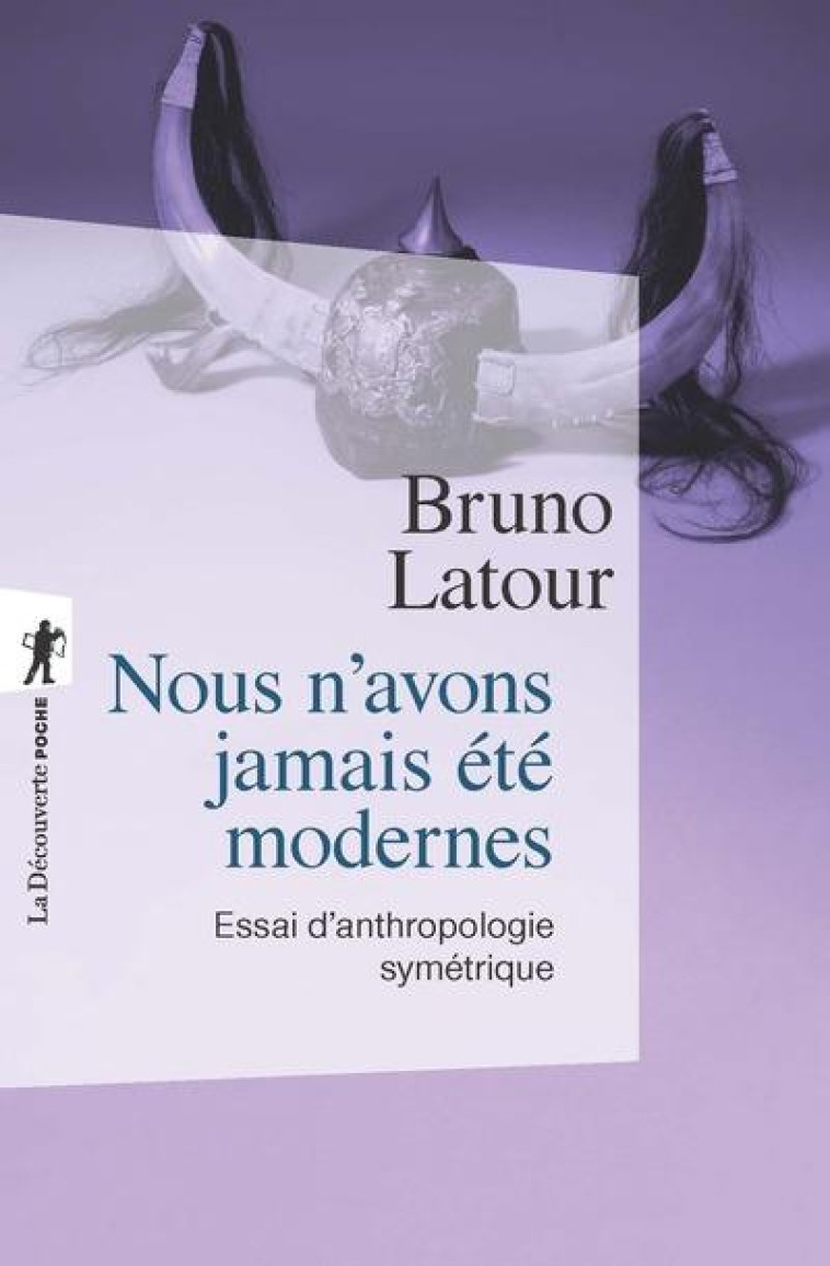 NOUS N'AVONS JAMAIS ETE MODERNES  -  ESSAI D'ANTHROPOLOGIE SYMETRIQUE - LATOUR BRUNO - LA DECOUVERTE