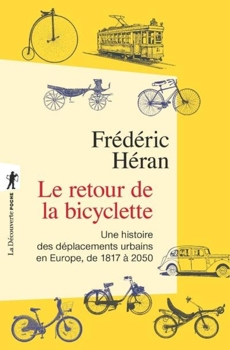 LE RETOUR DE LA BICYCLETTE  -  UNE HISTOIRE DES DEPLACEMENTS URBAINS EN EUROPE, DE 1817 A 2050 - HERAN FREDERIC - La Découverte