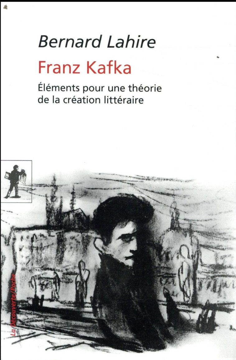 FRANZ KAFKA  -  ELEMENTS POUR UNE THEORIE DE LA CREATION LITTERAIRE - LAHIRE BERNARD - LA DECOUVERTE