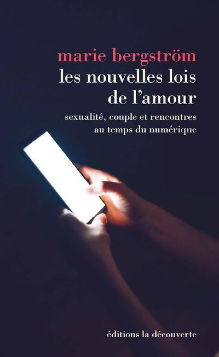 LES NOUVELLES LOIS DE L'AMOUR  -  SEXUALITE, COUPLE ET RENCONTRES AU TEMPS DU NUMERIQUE - BERGSTROM MARIE - LA DECOUVERTE