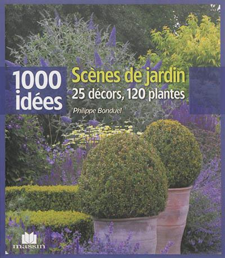 SCENES DE JARDIN  -  25 DECORS, 120 PLANTES - BONDUEL PHILIPPE - CHARLES MASSIN