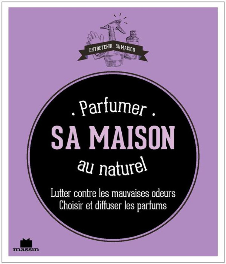 PARFUMER SA MAISON AU NATUREL - LUTTER CONTRE LES MAUVAISES ODEURS CHOISIR ET DIFFUSER LES PARFUMS - FABRE SOPHIE - C. Massin