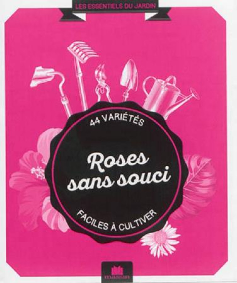 ROSES SANS SOUCI - 44 VARIETES FACILES A CULTIVER - BONDUEL PHILIPPE - C. Massin