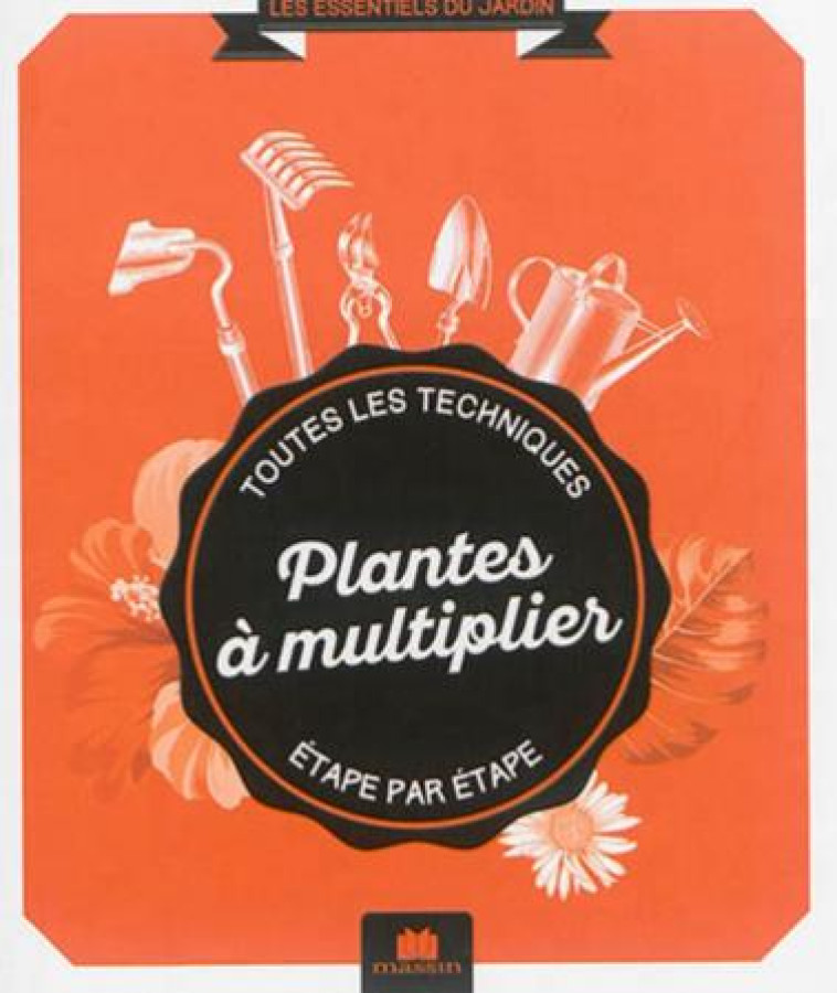 PLANTES A MULTIPLIER - TOUTES LES TECHNIQUES ETAPE PAR ETAPE - BONDUEL PHILIPPE - C. Massin