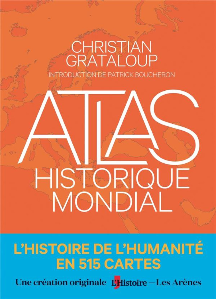 ATLAS HISTORIQUE MONDIAL  -  L'HISTOIRE DE L'HUMANITE EN 515 CARTES - GRATALOUP/BOUCHERON - LATTES