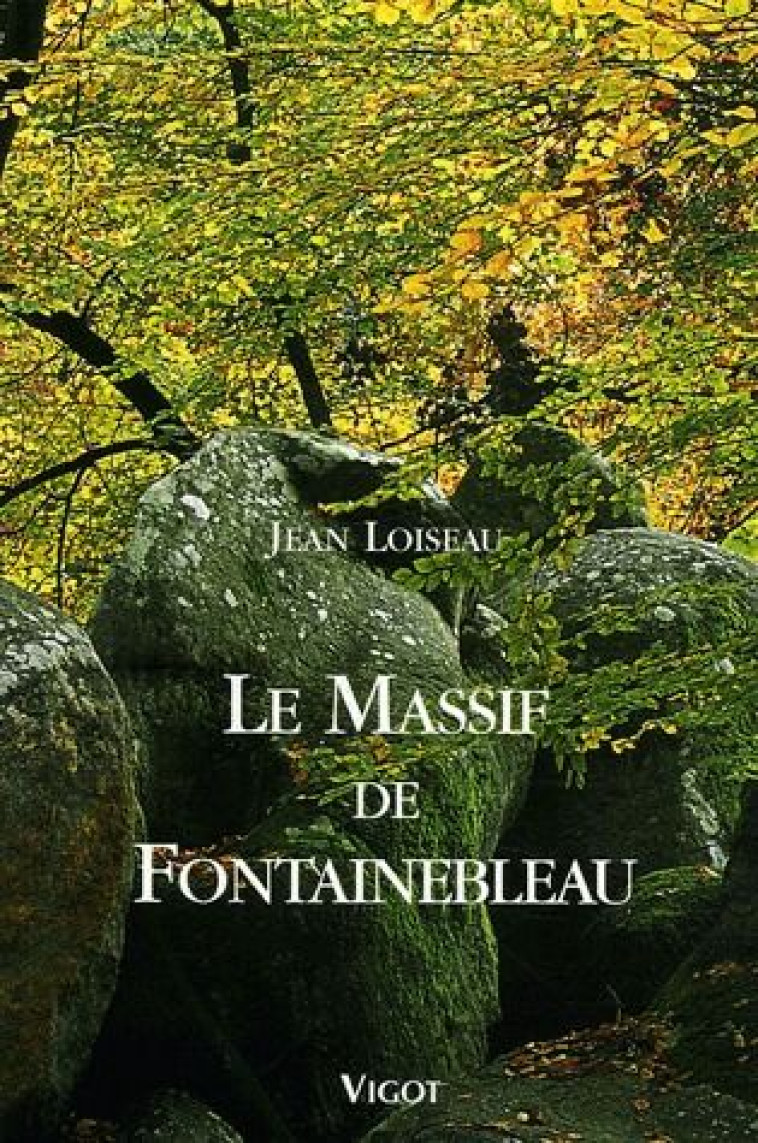 LE MASSIF DE FONTAINEBLEAU (5E EDITION) - LOISEAU - VIGOT