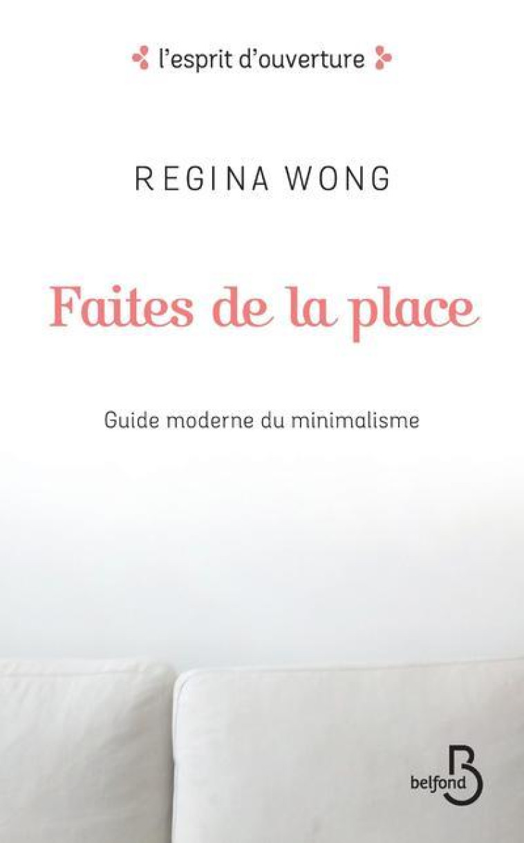 FAITES DE LA PLACE  -  GUIDE MODERNE DU MINIMALISME - WONG REGINA - BELFOND