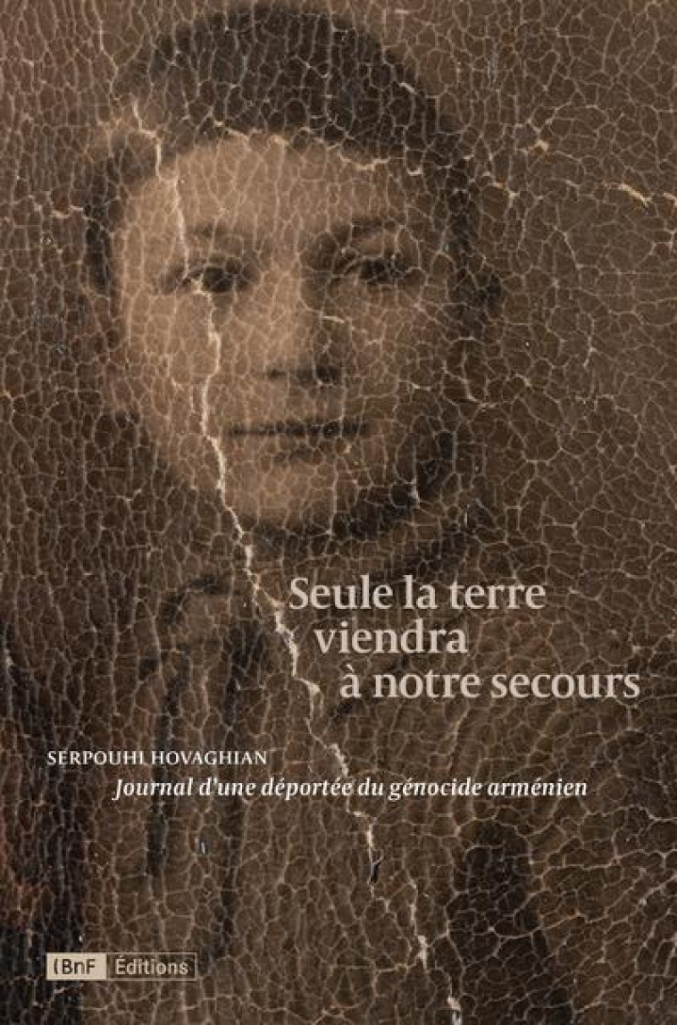 SEULE LA TERRE VIENDRA A NOTRE SECOURS : JOURNAL D'UNE DEPORTEE DU GENOCIDE ARMENIEN - HOVAGHIAN SERPOUHI - CTHS EDITION