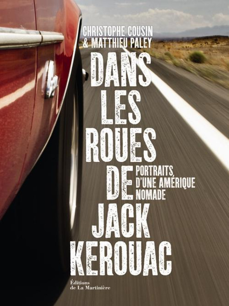 DANS LES ROUES DE JACK KEROUAC  -  PORTRAITS D'UNE AMERIQUE NOMADE - PALEY MATTHIEU - MARTINIERE BL