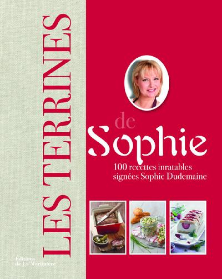 LES TERRINES DE SOPHIE. 100 RECETTES INRATABLES SIGNEES SOPHIE DUDEMAINE (NVLLE ED) - DUDEMAINE SOPHIE - La Martinière