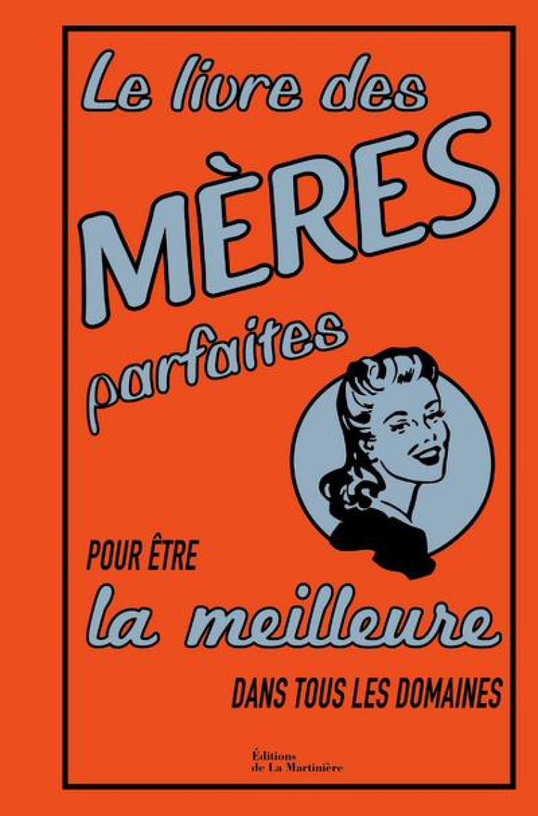 LE LIVRE DES MERES PARFAITES. POUR ETRE LA MEILLEURE DANS TOUS LES DOMAINES (NVELLE ED) - MALONEY ALISON - La Martinière