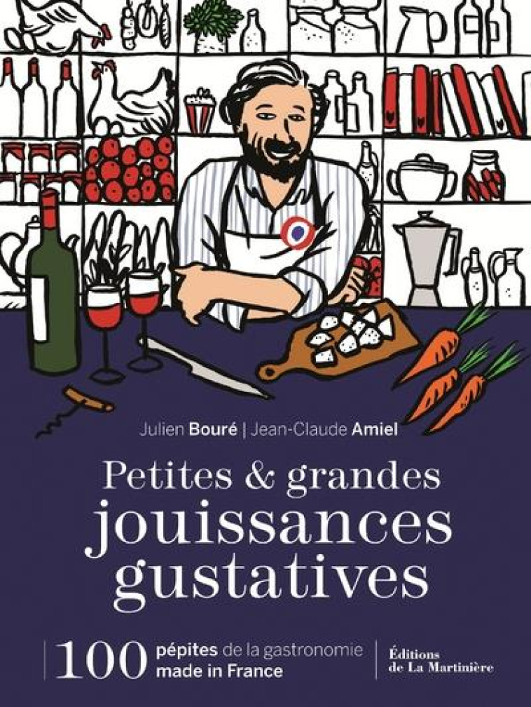 PETITES ET GRANDES JOUISSANCES GUSTATIVES. 100 PEPITES DE LA GASTRONOMIE MADE IN FRANCE - BOURE/AMIEL - La Martinière