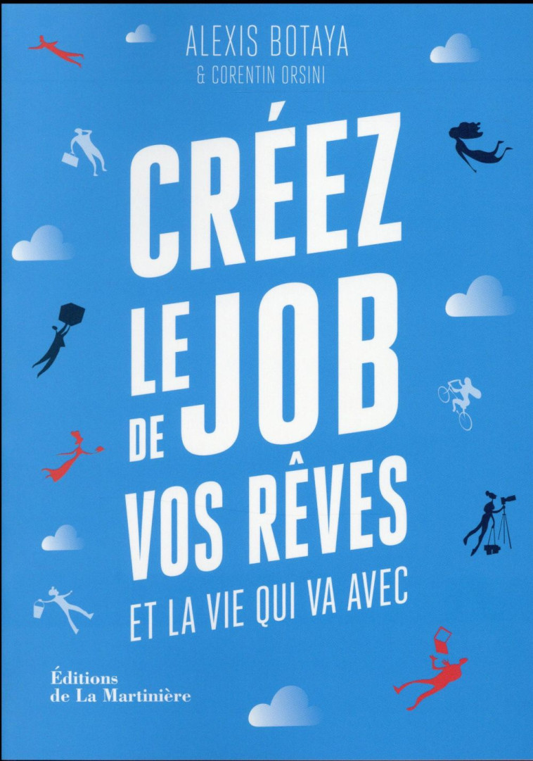 CREEZ LE JOB DE VOS REVES. ET LA VIE QUI VA AVEC - BOTAYA/ORSINI - La Martinière