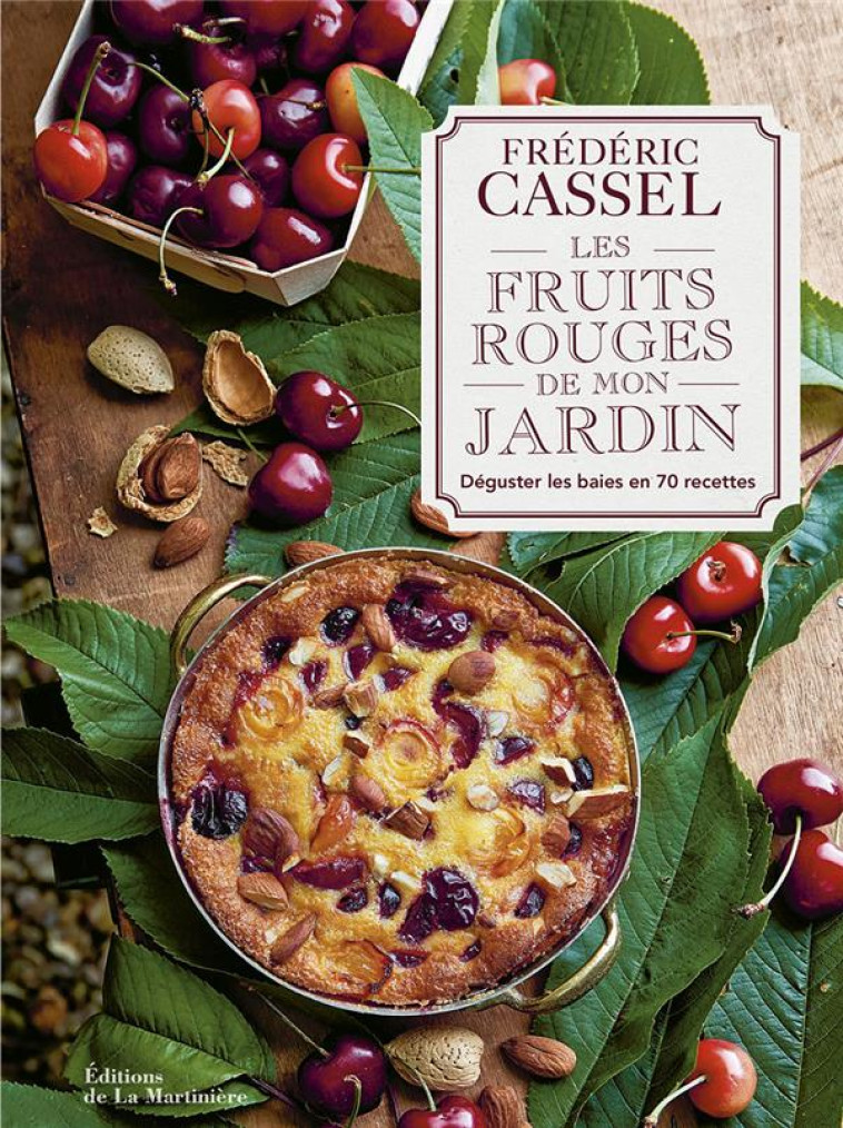 LES FRUITS ROUGES DE MON JARDIN  -  DEGUSTER LES BAIES EN 70 RECETTES - CASSEL FREDERIC - MARTINIERE BL