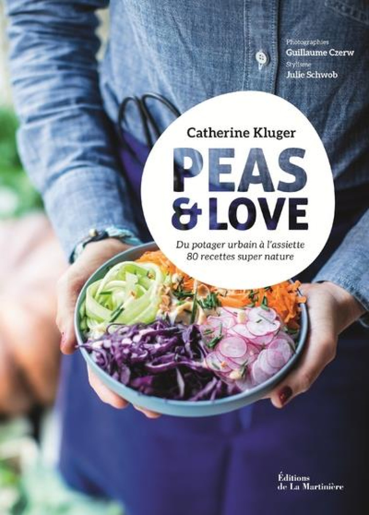 PEAS AND LOVE. DU POTAGER URBAIN A L'ASSIETTE, 80 RECETTES SUPER NATURE - KLUGER/CZERW - MARTINIERE BL