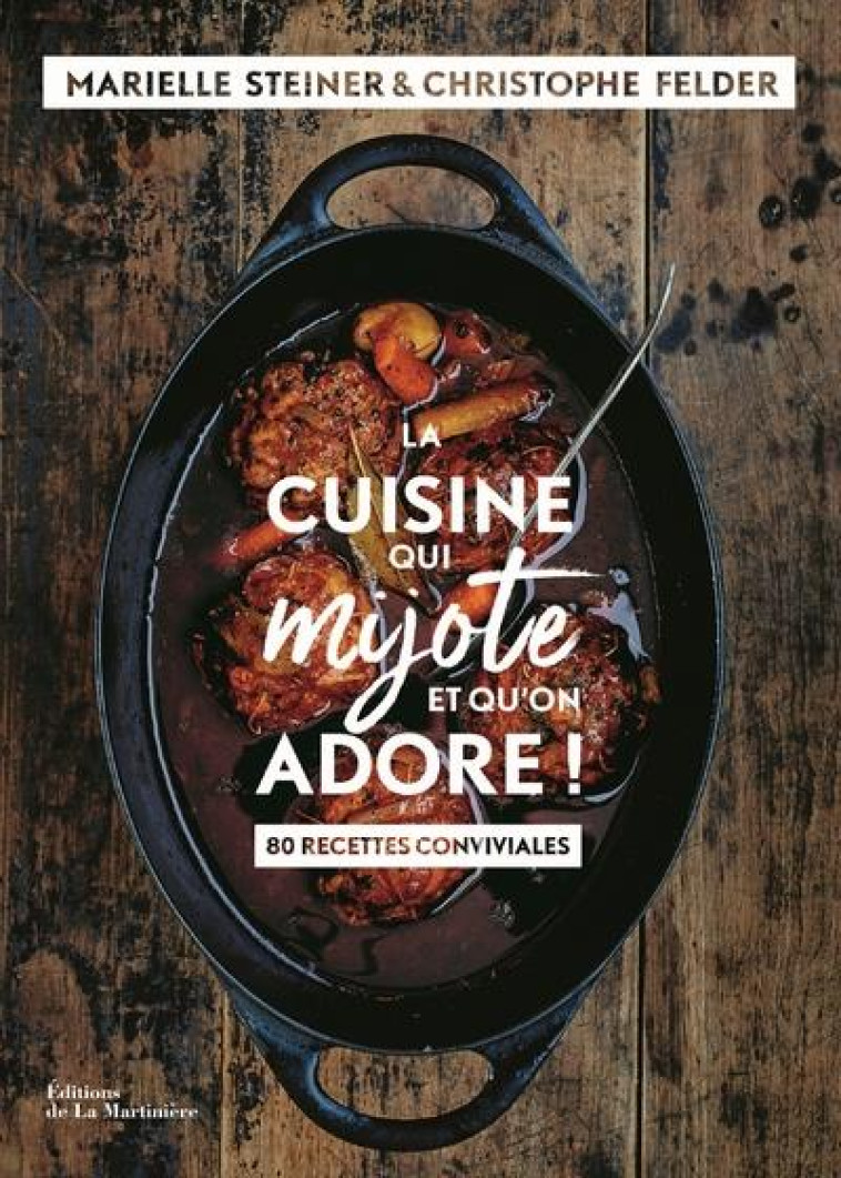 LA CUISINE QUI MIJOTE ET QU'ON ADORE ! 80 RECETTES CONVIVIALES - FELDER/STEINER - MARTINIERE BL