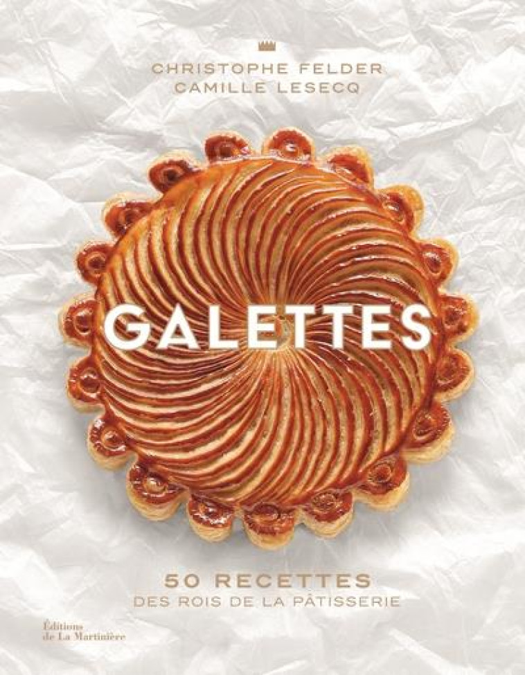 GALETTES. 50 RECETTES DES ROIS DE LA PATISSERIE - FELDER/LESECQ - MARTINIERE BL