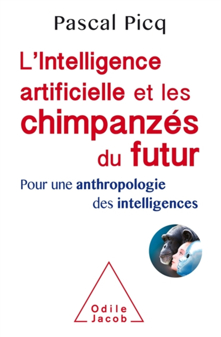 L'INTELLIGENCE ARTIFICIELLE ET LES CHIMPANZES DU FUTUR  -  POUR UNE ANTHROPOLOGIE DES INTELLIGENCES - PICQ PASCAL - JACOB