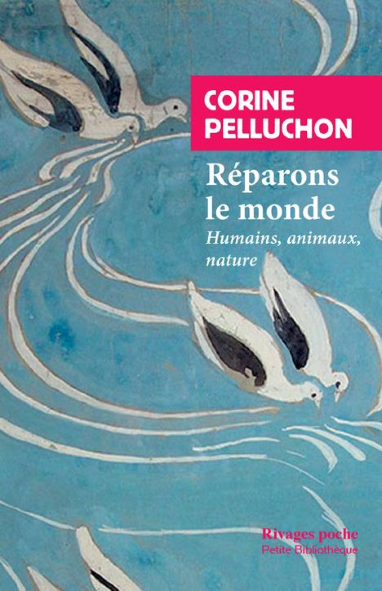 REPARONS LE MONDE  -  HUMAINS, ANIMAUX, NATURE - PELLUCHON CORINE - Rivages