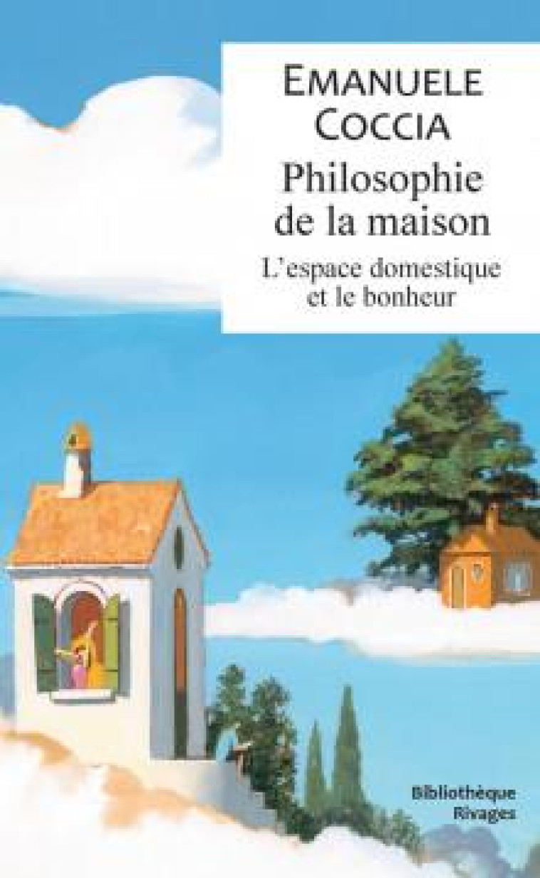 PHILOSOPHIE DE LA MAISON : L'ESPACE DOMESTIQUE ET LE BONHEUR - COCCIA EMANUELE - Rivages